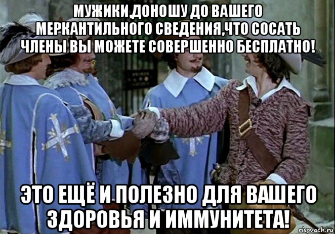мужики,доношу до вашего меркантильного сведения,что сосать члены вы можете совершенно бесплатно! это ещё и полезно для вашего здоровья и иммунитета!
