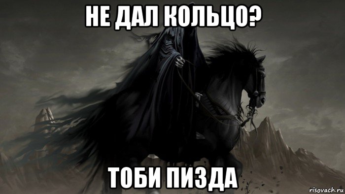 не дал кольцо? тоби пизда, Мем назгул
