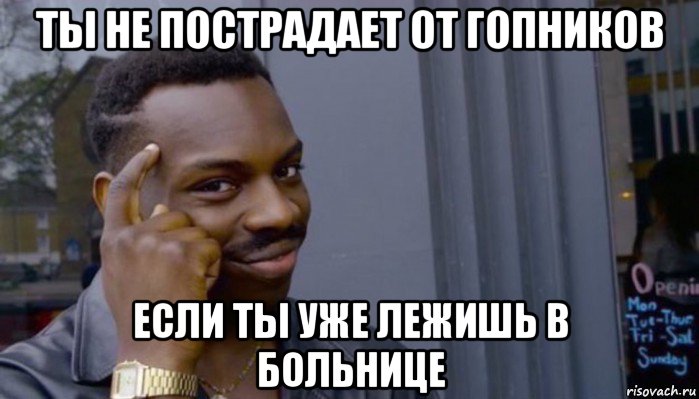 ты не пострадает от гопников если ты уже лежишь в больнице, Мем Не делай не будет