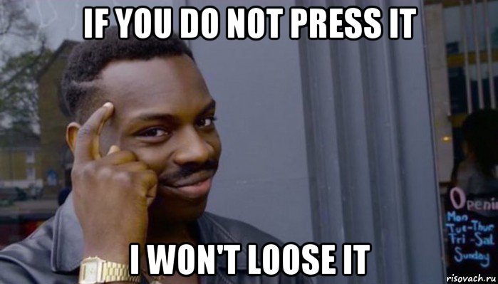 if you do not press it i won't loose it, Мем Не делай не будет