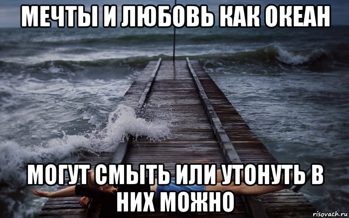 мечты и любовь как океан могут смыть или утонуть в них можно, Мем Не выдумывай