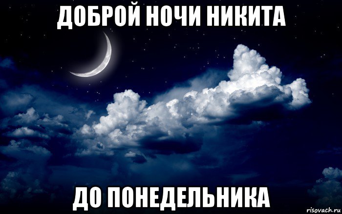 доброй ночи никита до понедельника