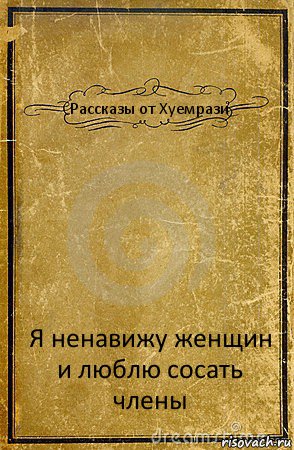 Рассказы от Хуемрази Я ненавижу женщин и люблю сосать члены, Комикс обложка книги