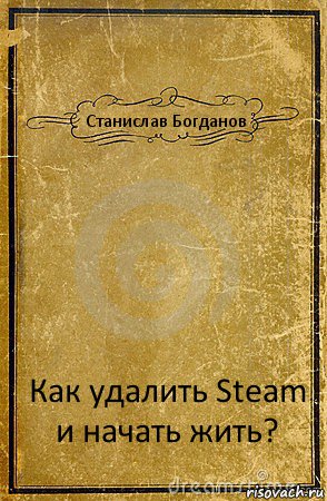 Станислав Богданов Как удалить Steam и начать жить?, Комикс обложка книги