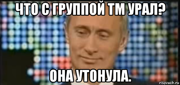 что с группой тм урал? она утонула.