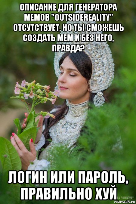 описание для генератора мемов "outsidereality" отсутствует, но ты сможешь создать мем и без него, правда? логин или пароль, правильно хуй