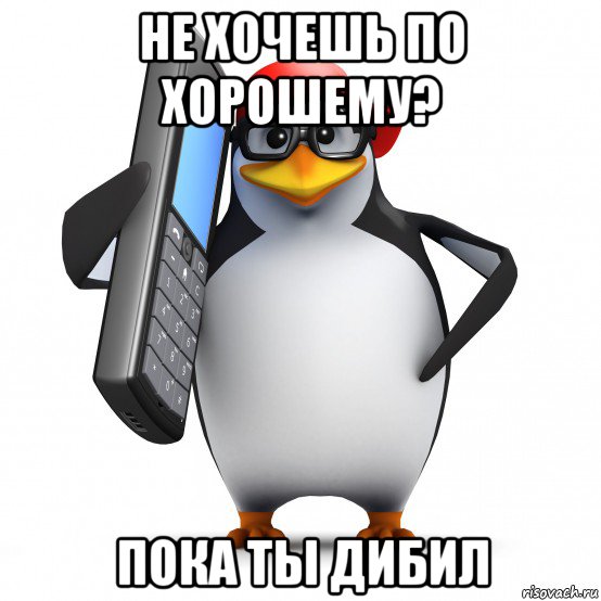 не хочешь по хорошему? пока ты дибил, Мем   Пингвин звонит