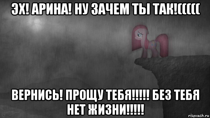 эх! арина! ну зачем ты так!((((( вернись! прощу тебя!!!!! без тебя нет жизни!!!!!