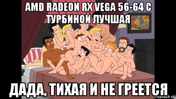 amd radeon rx vega 56-64 с турбиной лучшая дада, тихая и не греется, Мем Питер Гриффин и геи