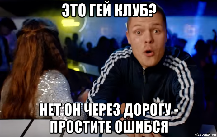 это гей клуб? нет он через дорогу - простите ошибся, Мем Пиводяра