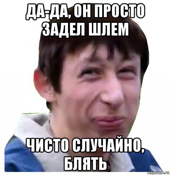 да-да, он просто задел шлем чисто случайно, блять