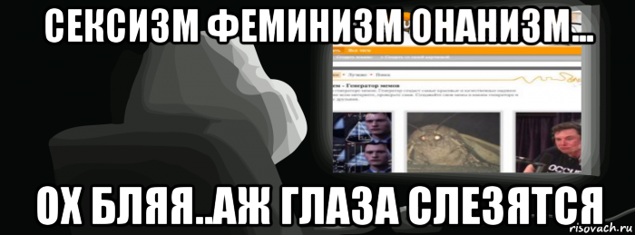 сексизм феминизм онанизм... ох бляя..аж глаза слезятся