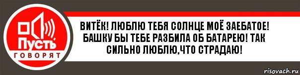 Витёк! Люблю тебя солнце моё заебатое! Башку бы тебе разбила об батарею! Так сильно люблю,что страдаю!, Комикс   пусть говорят