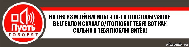 Витёк! Из моей вагины что-то глистообразное вылезло и сказало,что любит тебя! Вот как сильно я тебя люблю,витёк!, Комикс   пусть говорят