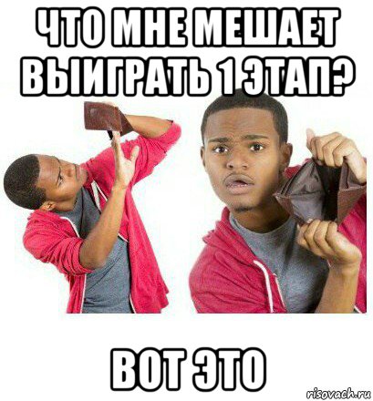 что мне мешает выиграть 1 этап? вот это, Мем  Пустой кошелек