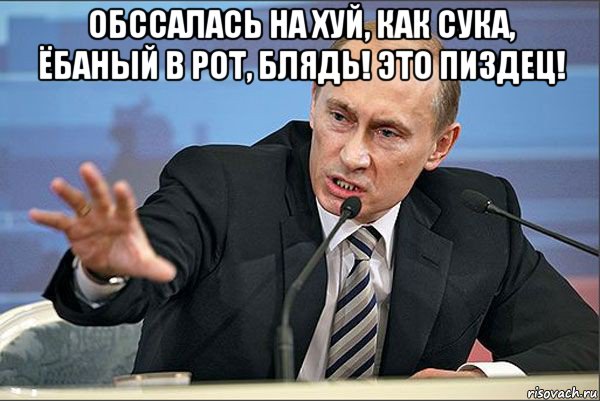 обссалась на хуй, как сука, ёбаный в рот, блядь! это пиздец! , Мем Путин