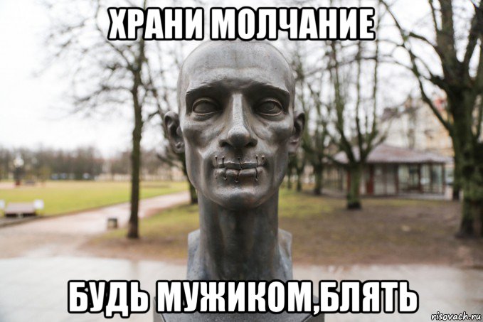 храни молчание будь мужиком,блять