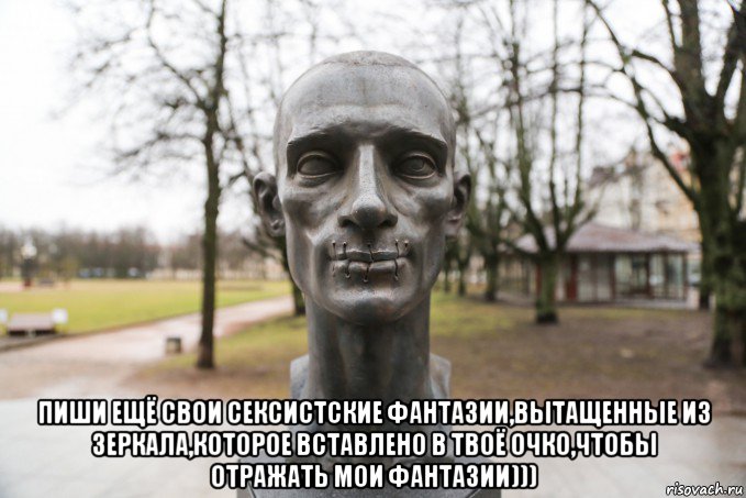  пиши ещё свои сексистские фантазии,вытащенные из зеркала,которое вставлено в твоё очко,чтобы отражать мои фантазии)))