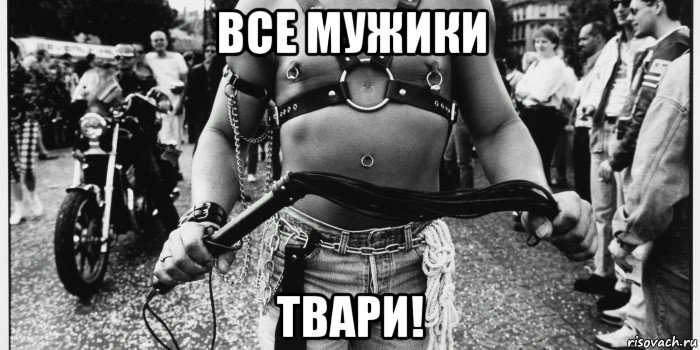 все мужики твари!