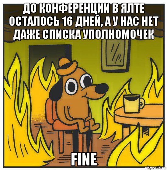 до конференции в ялте осталось 16 дней, а у нас нет даже списка уполномочек fine