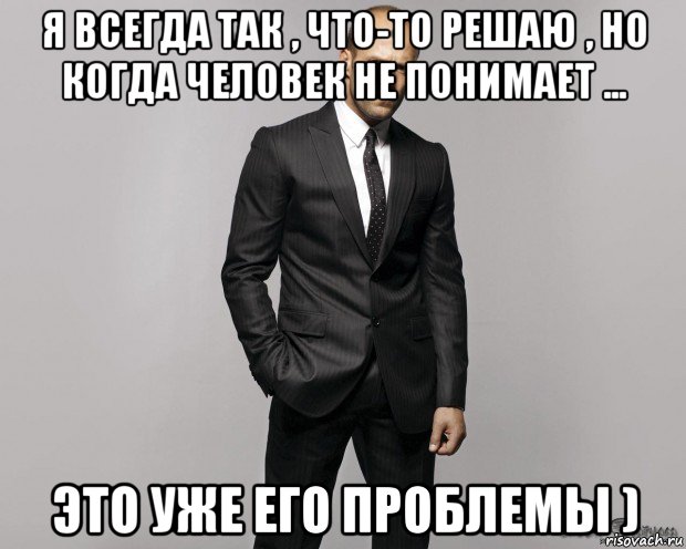 я всегда так , что-то решаю , но когда человек не понимает ... это уже его проблемы ), Мем  стетхем