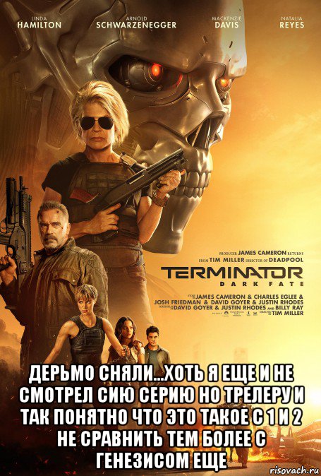  дерьмо сняли...хоть я еще и не смотрел сию серию но трелеру и так понятно что это такое с 1 и 2 не сравнить тем более с генезисом еще, Мем Терминатор Часть 6