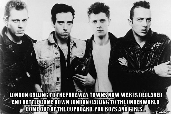  london calling to the faraway towns now war is declared and battle come down london calling to the underworld come out of the cupboard, you boys and girls..., Мем The Clash