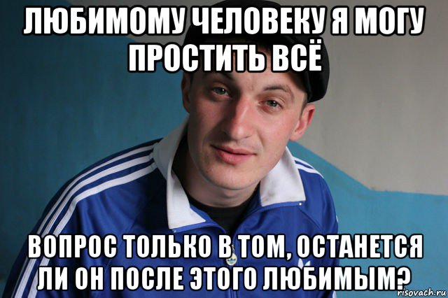 любимому человеку я могу простить всё вопрос только в том, останется ли он после этого любимым?, Мем Типичный гопник