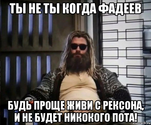 ты не ты когда фадеев будь проще живи с рексона, и не будет никокого пота!, Мем Толстый Тор