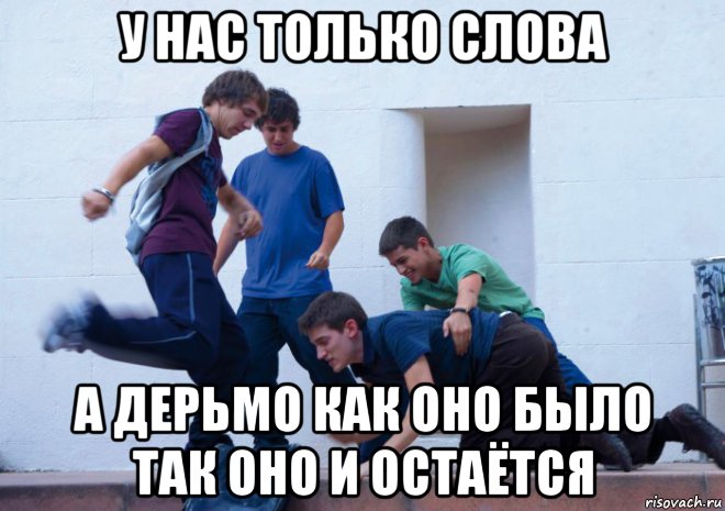 у нас только слова а дерьмо как оно было так оно и остаётся