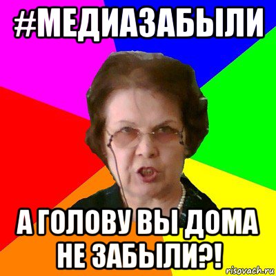 #медиазабыли а голову вы дома не забыли?!, Мем Типичная училка