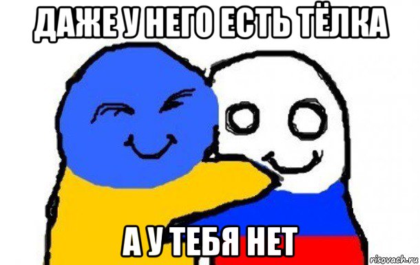 даже у него есть тёлка а у тебя нет, Мем Украина и Россия