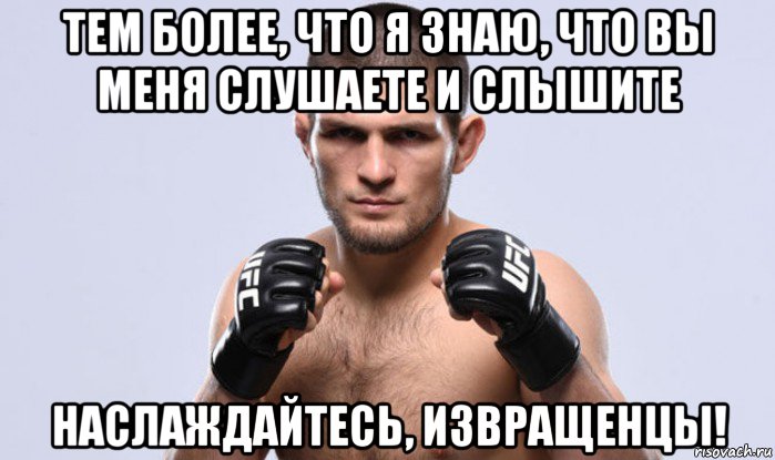тем более, что я знаю, что вы меня слушаете и слышите наслаждайтесь, извращенцы!
