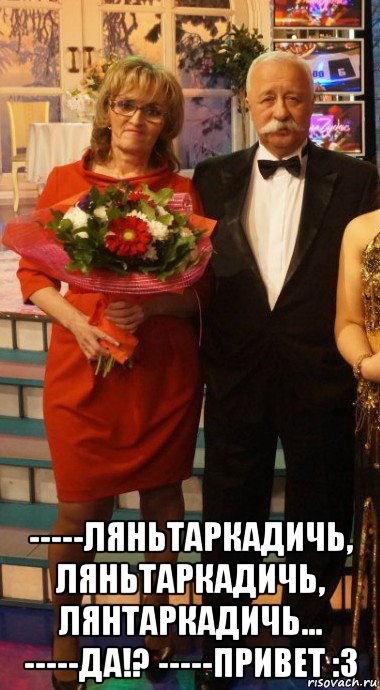  -----ляньтаркадичь, ляньтаркадичь, лянтаркадичь... -----да!? -----привет :з