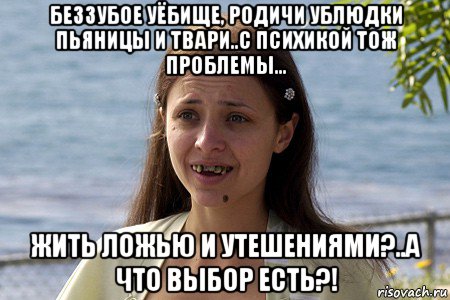 беззубое уёбище, родичи ублюдки пьяницы и твари..с психикой тож проблемы... жить ложью и утешениями?..а что выбор есть?!, Мем Уродина