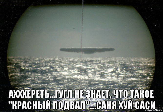  ахххереть...гугл не знает, что такое "красный подвал"....саня хуй саси