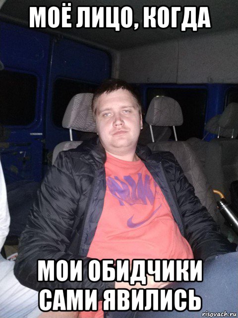 моё лицо, когда мои обидчики сами явились