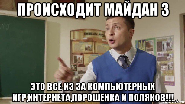 происходит майдан 3 это всё из за компьютерных игр,интернета,порошенка и поляков!!!