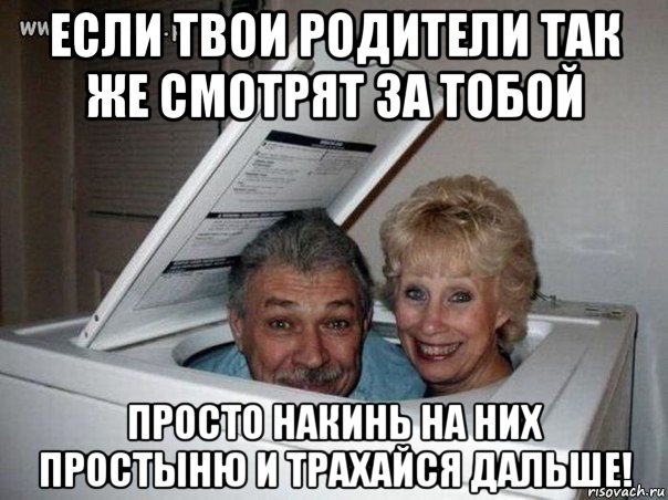 если твои родители так же смотрят за тобой просто накинь на них простыню и трахайся дальше!