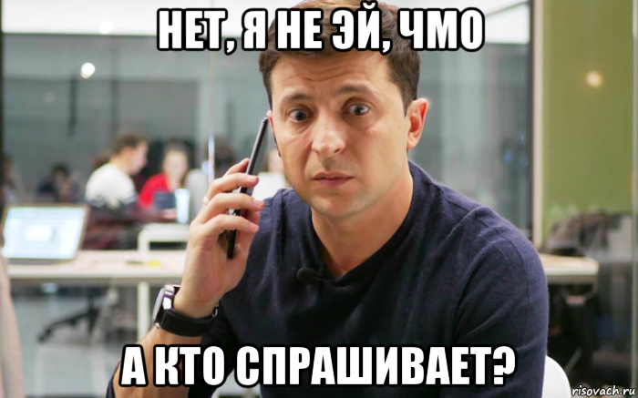 нет, я не эй, чмо а кто спрашивает?