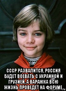  ссср развалится, россия будет воевать с украиной и грузией, а варажка всю жизнь проведёт на форуме, Мем Алиса Селезнева