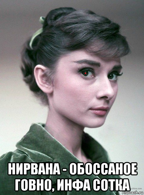  нирвана - обоссаное говно, инфа сотка, Мем Audrey Hepburn