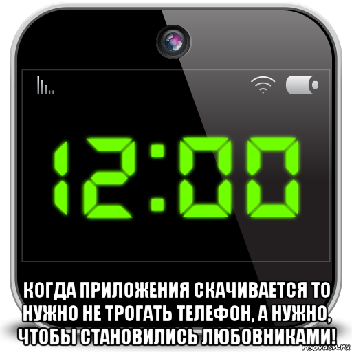  когда приложения скачивается то нужно не трогать телефон, а нужно, чтобы становились любовниками!, Мем Часы приложение