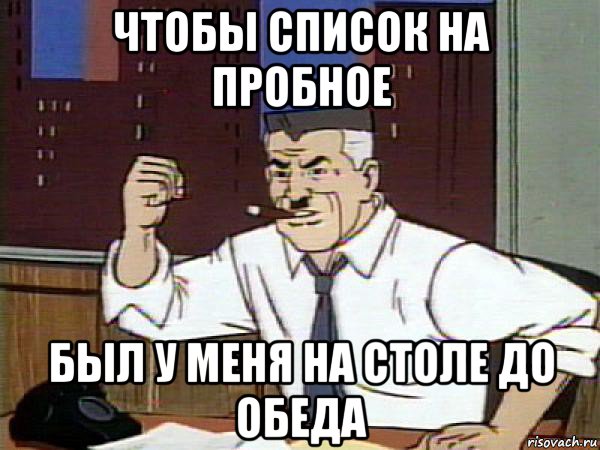 чтобы список на пробное был у меня на столе до обеда, Мем Человек паук - Jonah Jameson