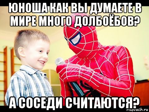 юноша как вы думаете в мире много долбоёбов? а соседи считаются?, Мем Человек паук
