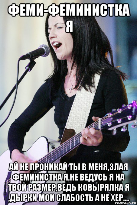 феми-феминистка я ай не проникай ты в меня,злая феминистка я,не ведусь я на твой размер,ведь ковырялка я ,дырки мои слабость а не хер...., Мем Dolores