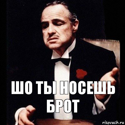 ШО ТЫ НОСЕШЬ БРОТ