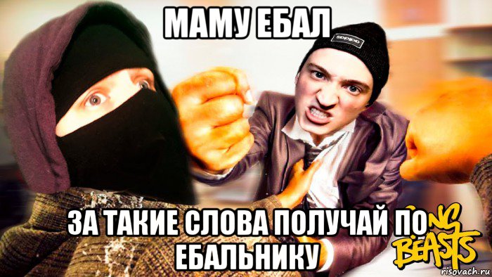 маму ебал за такие слова получай по ебальнику