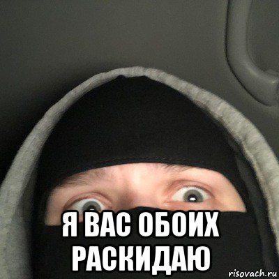  я вас обоих раскидаю