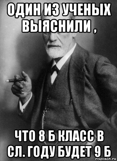 один из ученых выяснили , что 8 б класс в сл. году будет 9 б, Мем    Фрейд